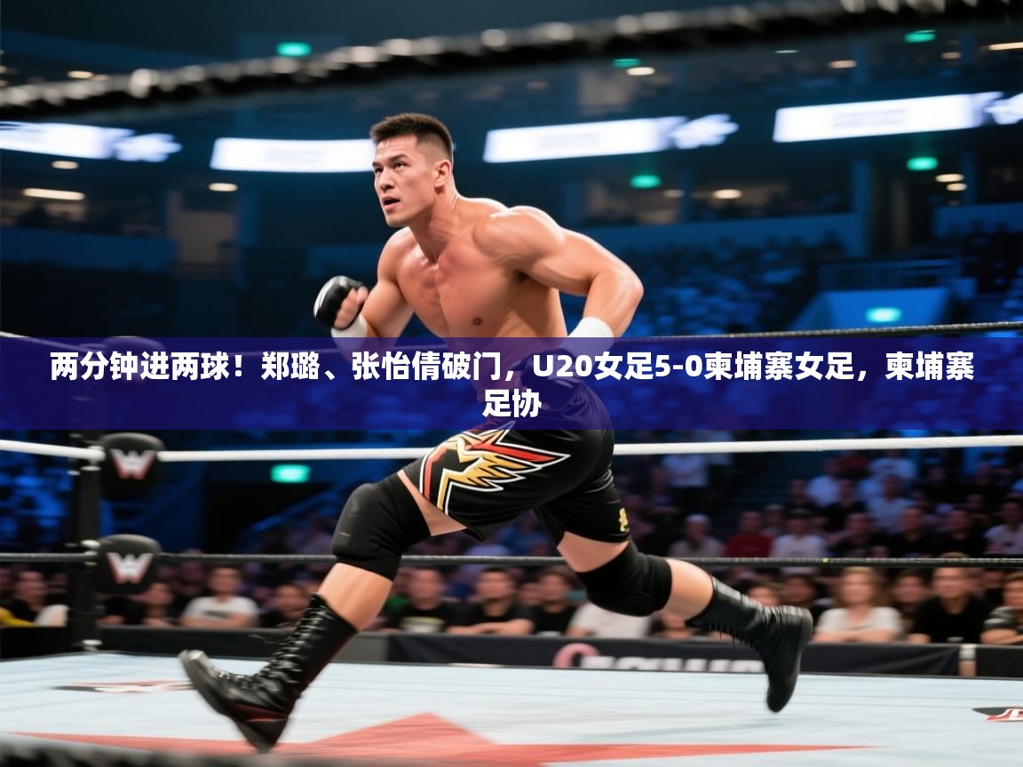两分钟进两球!郑璐、张怡倩破门,U20女足5-0柬埔寨女足,柬埔寨足协 第1张