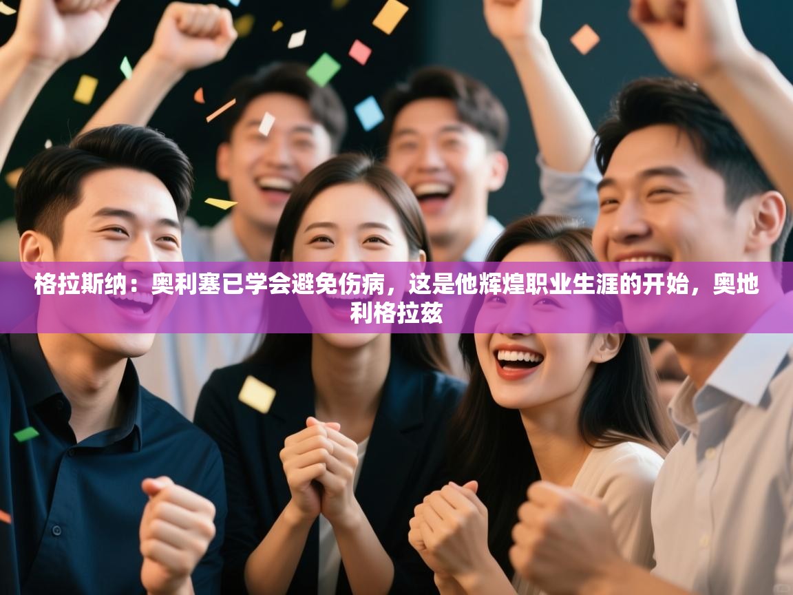 格拉斯纳：奥利塞已学会避免伤病，这是他辉煌职业生涯的开始，奥地利格拉兹  第1张