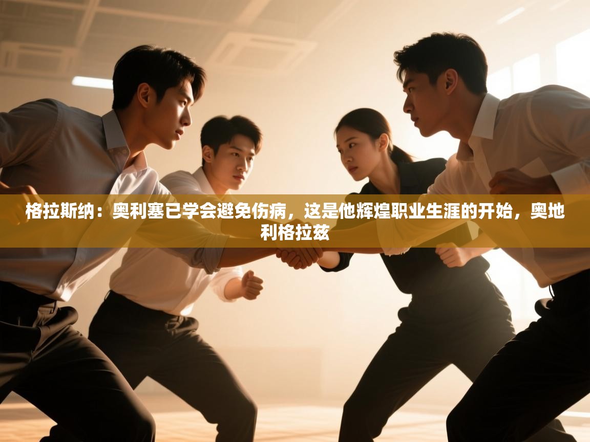 格拉斯纳：奥利塞已学会避免伤病，这是他辉煌职业生涯的开始，奥地利格拉兹  第2张