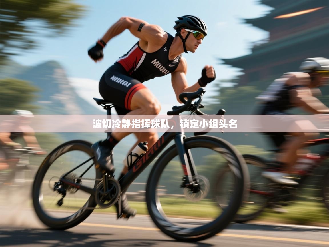 波切冷静指挥球队,锁定小组头名 第1张