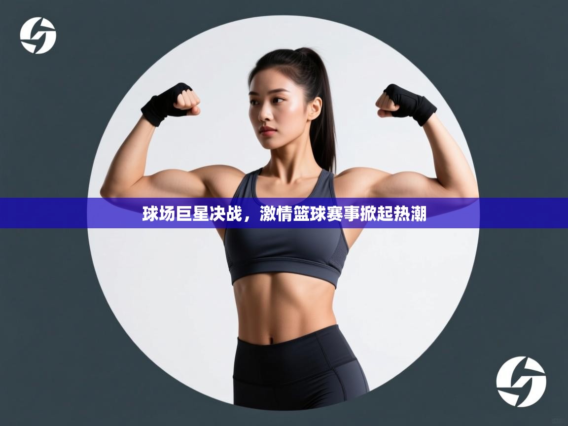 球场巨星决战,激情篮球赛事掀起热潮 第2张