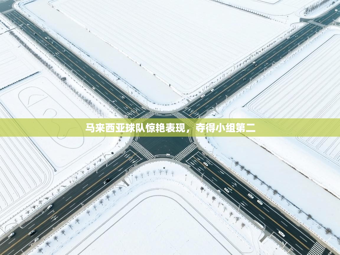 马来西亚球队惊艳表现,夺得小组第二 第2张