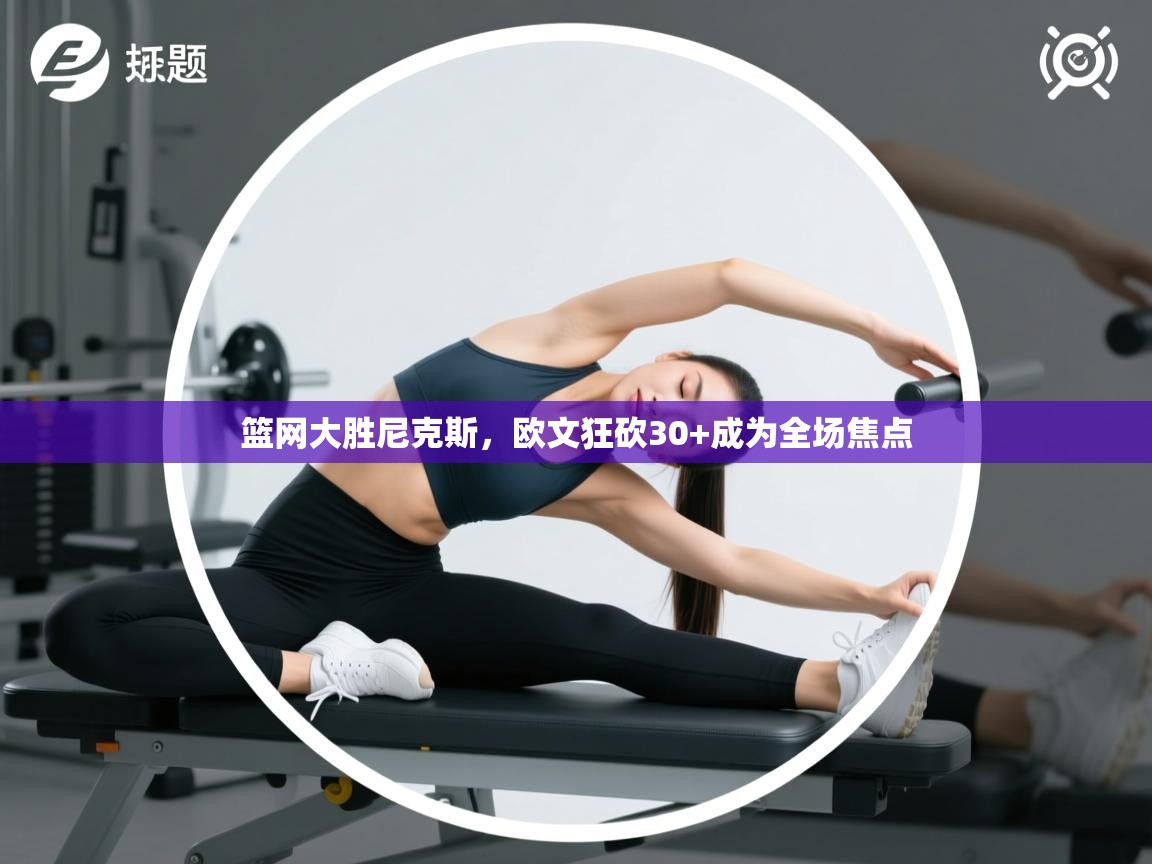 篮网大胜尼克斯，欧文狂砍30+成为全场焦点