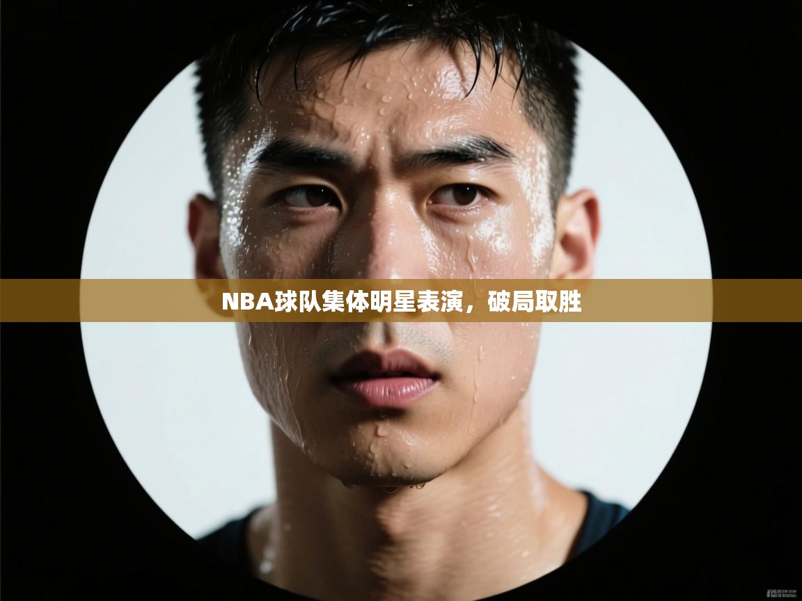 NBA球队集体明星表演，破局取胜  第2张