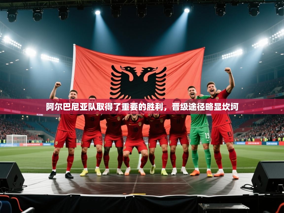 阿尔巴尼亚队取得了重要的胜利，晋级途径略显坎坷